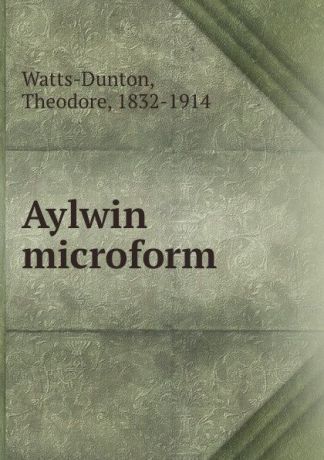Theodore Watts-Dunton Aylwin microform