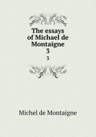 Montaigne Michel de The essays of Michael de Montaigne. 3