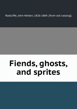 John Netten Radcliffe Fiends, ghosts, and sprites