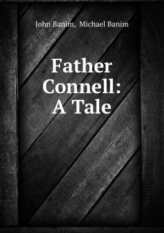 John Banim Father Connell: A Tale