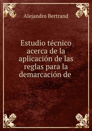 Alejandro Bertrand Estudio tecnico acerca de la aplicacion de las reglas para la demarcacion de .