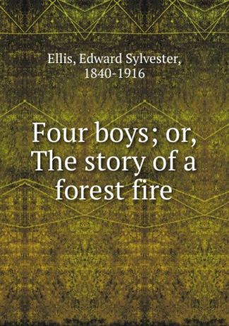 Edward Sylvester Ellis Four boys; or, The story of a forest fire