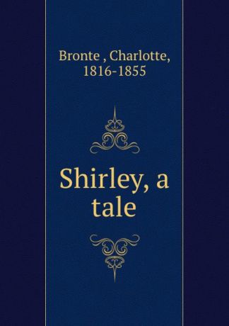 Charlotte Brontë Shirley, a tale