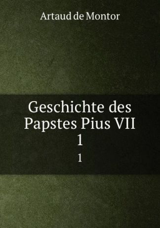 A.F. Artaud de Montor Geschichte des Papstes Pius VII. 1