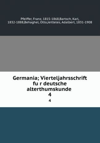 Franz Pfeiffer Germania; Vierteljahrsschrift fur deutsche alterthumskunde . 4