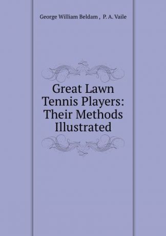 George William Beldam Great Lawn Tennis Players: Their Methods Illustrated