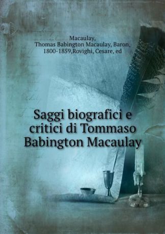 Thomas Babington Macaulay Macaulay Saggi biografici e critici di Tommaso Babington Macaulay