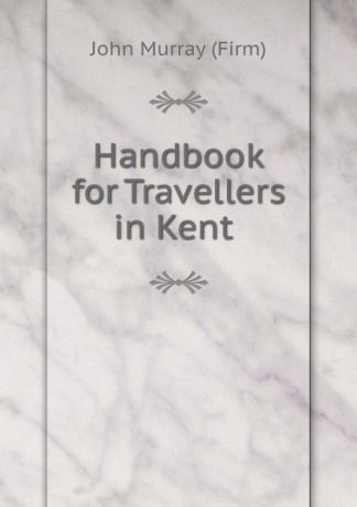 John Murray Handbook for Travellers in Kent .