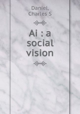 Charles S. Daniel Ai : a social vision