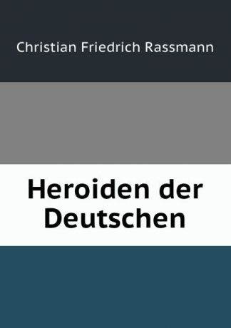 Christian Friedrich Rassmann Heroiden der Deutschen