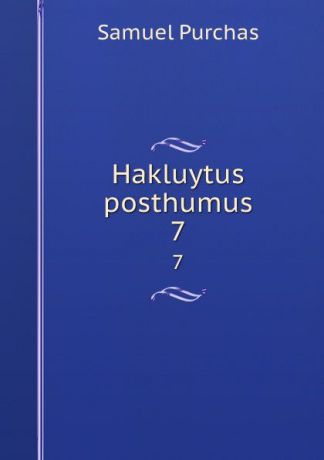 Samuel Purchas Hakluytus posthumus. 7