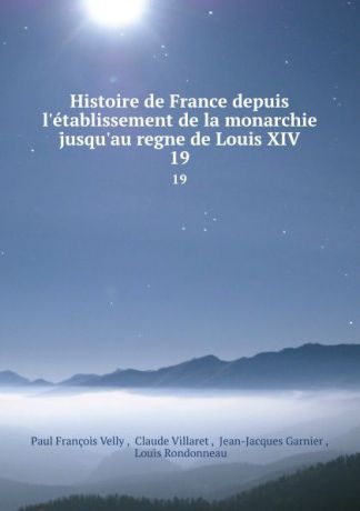 Paul François Velly Histoire de France depuis l.etablissement de la monarchie jusqu.au regne de Louis XIV. 19