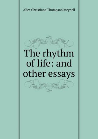 Meynell Alice Christiana The rhythm of life: and other essays