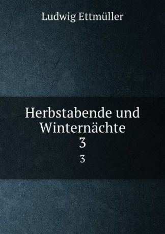 Ludwig Ettmüller Herbstabende und Winternachte. 3