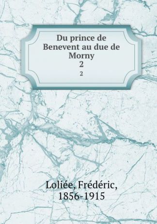 Frédéric Loliée Du prince de Benevent au due de Morny. 2