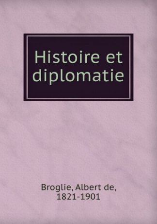 Albert de Broglie Histoire et diplomatie