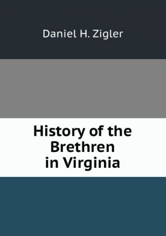 Daniel H. Zigler History of the Brethren in Virginia