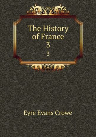 Crowe Eyre Evans The History of France. 3