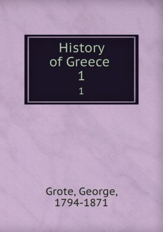 George Grote History of Greece . 1