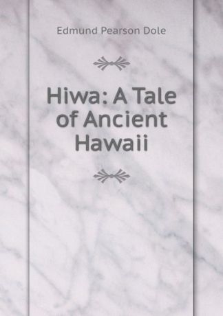 Edmund Pearson Dole Hiwa: A Tale of Ancient Hawaii