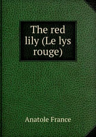 Анатоль Франс The red lily (Le lys rouge)