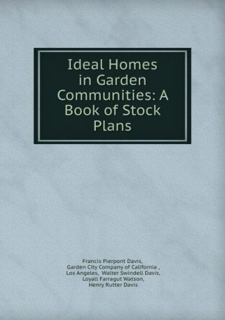 Francis Pierpont Davis Ideal Homes in Garden Communities: A Book of Stock Plans