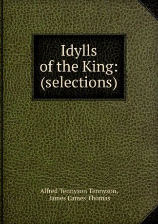 Alfred Tennyson Idylls of the King: (selections)