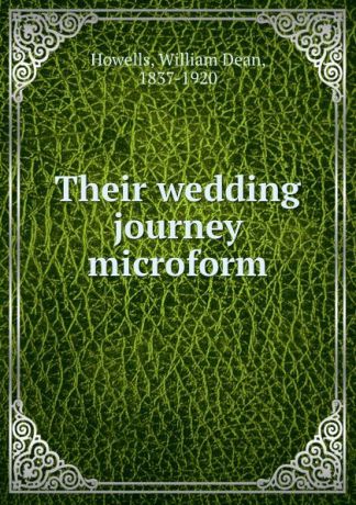 William Dean Howells Their wedding journey microform