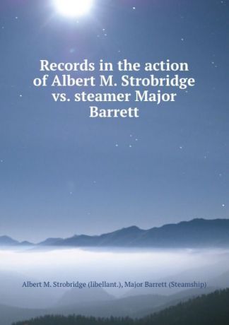 Albert M. Strobridge Records in the action of Albert M. Strobridge vs. steamer Major Barrett