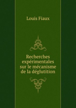 Louis Fiaux Recherches experimentales sur le mecanisme de la deglutition