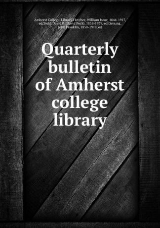 William Isaac Fletcher Quarterly bulletin of Amherst college library
