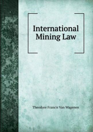 Theodore Francis van Wagenen International Mining Law