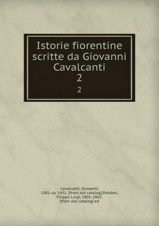 Giovanni Cavalcanti Istorie fiorentine scritte da Giovanni Cavalcanti. 2