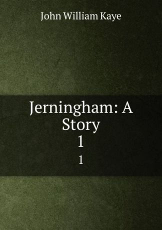 Kaye John William Jerningham: A Story. 1