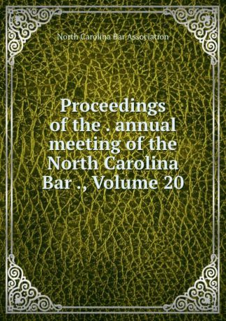 Proceedings of the . annual meeting of the North Carolina Bar ., Volume 20
