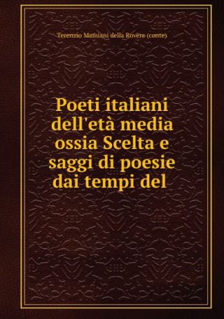 Terenzio Mamiani della Rovere Poeti italiani dell.eta media ossia Scelta e saggi di poesie dai tempi del .