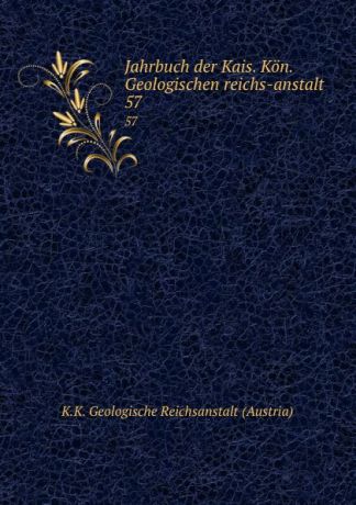 K.K. Geologische Reichsanstalt Austria Jahrbuch der Kais. Kon. Geologischen reichs-anstalt. 57