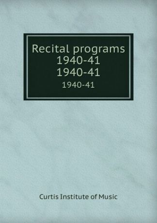 Curtis Institute of Music Recital programs 1940-41. 1940-41