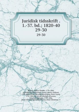 Anders Sandoe orsted Juridisk tidsskrift . 1.-37. bd.; 1820-40. 29-30