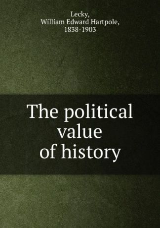 William Edward Hartpole Lecky The political value of history