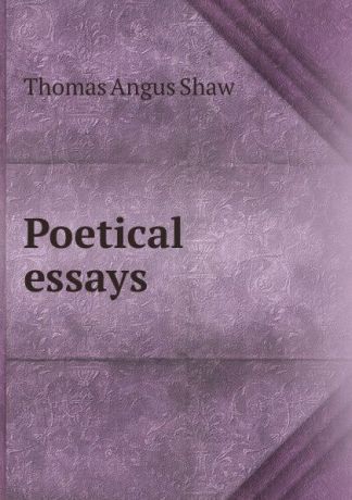 Thomas Angus Shaw Poetical essays