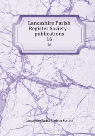 Lancashire Parish Register Society : publications. 16