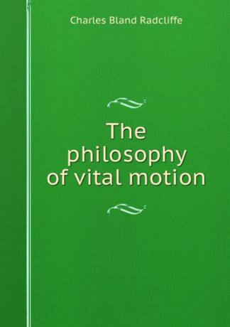 Charles Bland Radcliffe The philosophy of vital motion