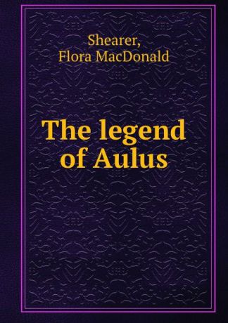 Flora MacDonald Shearer The legend of Aulus