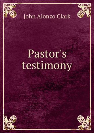 John Alonzo Clark Pastor.s testimony