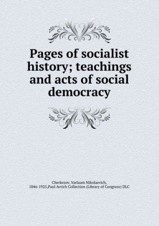 Varlaam Nikolaevich Cherkezov Pages of socialist history; teachings and acts of social democracy