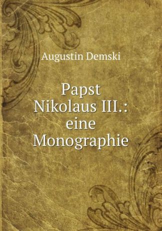 Augustin Demski Papst Nikolaus III.: eine Monographie