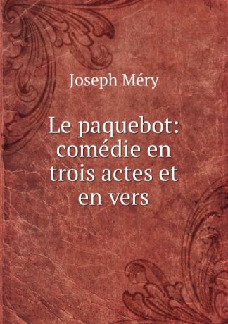 Méry Joseph Le paquebot: comedie en trois actes et en vers