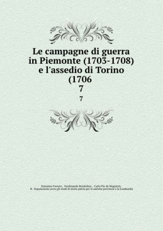 Ermanno Ferrero Le campagne di guerra in Piemonte (1703-1708) e l.assedio di Torino (1706 . 7
