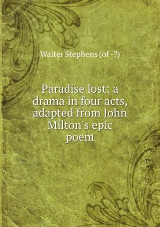 Walter Stephens Paradise lost: a drama in four acts, adapted from John Milton.s epic poem